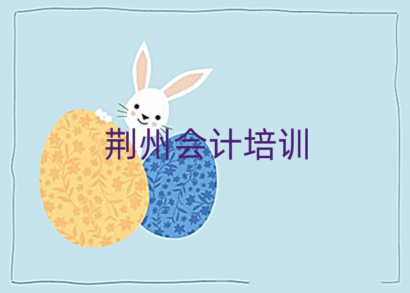 荊州沙市區(qū)會計培訓(xùn)學(xué)校有哪些好的專業(yè)排名前十