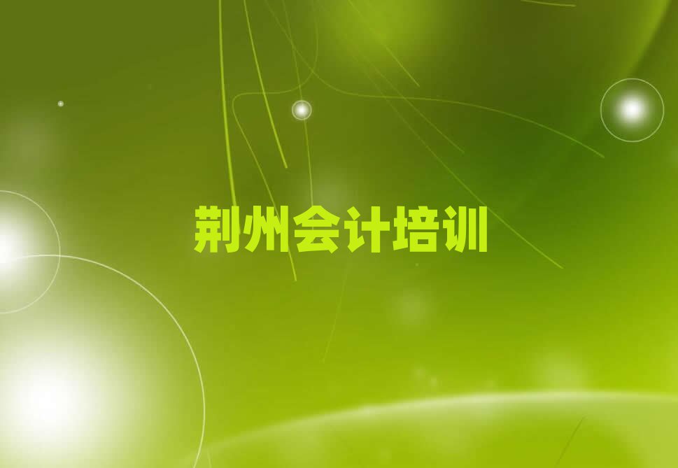 荊州沙市區(qū)會計培訓(xùn)學(xué)校有哪些好的專業(yè)排名前十