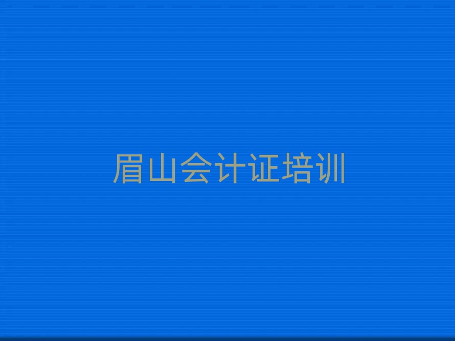 眉山哪里學(xué)會計證比較好名單榜首重磅公布