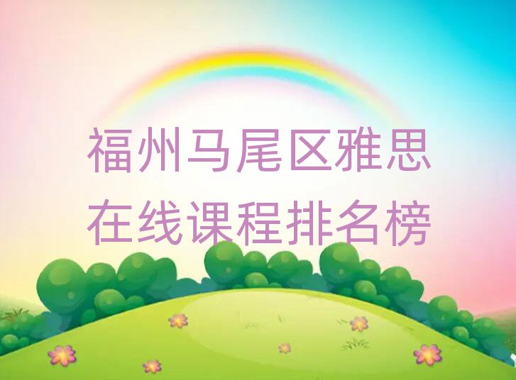福州馬尾區(qū)雅思在線(xiàn)課程排名榜